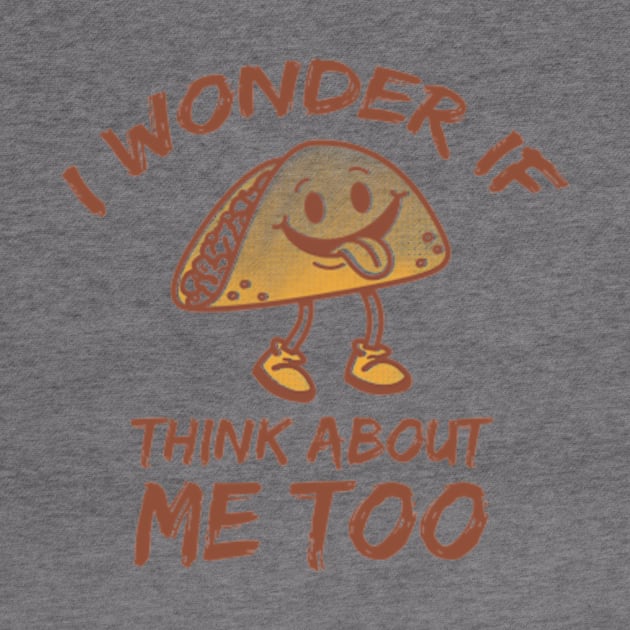 I Wonder If Tacos Think About Me Too by poppoplover